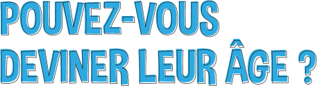 Pouvez-vous deviner leur âge?